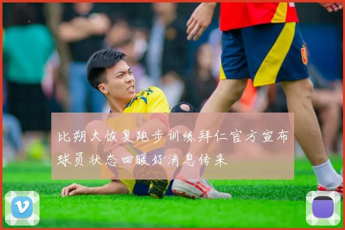 比朔夫恢复跑步训练拜仁官方宣布球员状态回暖好消息传来