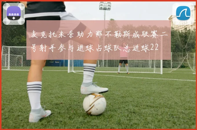 麦克托米奈助力那不勒斯成联赛二号射手参与进球占球队总进球22