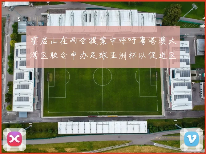 霍启山在两会提案中呼吁粤港澳大湾区联合申办足球亚洲杯以促进区域发展