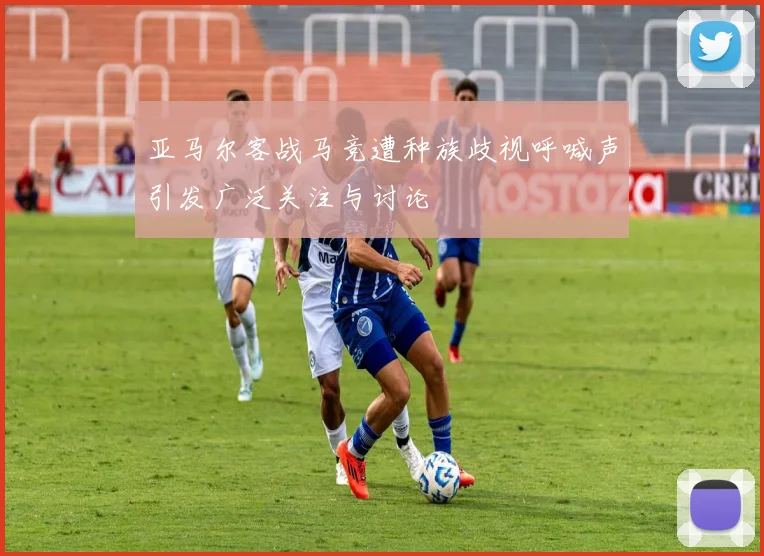 亚马尔客战马竞遭种族歧视呼喊声引发广泛关注与讨论
