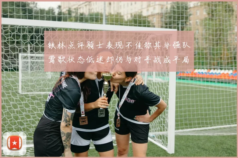 铁林点评骑士表现不佳称其非强队莺歌状态低迷却仍与对手战成平局