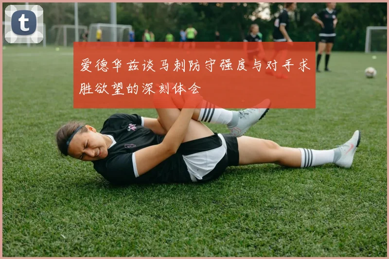 爱德华兹谈马刺防守强度与对手求胜欲望的深刻体会