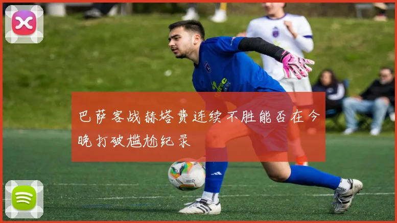 巴萨客战赫塔费连续不胜能否在今晚打破尴尬纪录